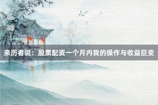 亲历者说：股票配资一个月内我的操作与收益巨变