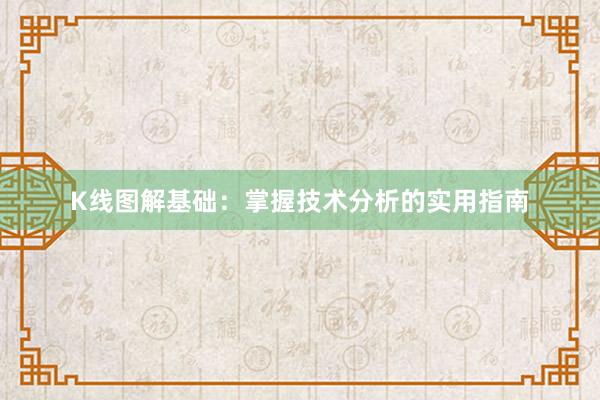 K线图解基础：掌握技术分析的实用指南