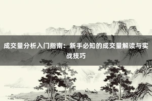 成交量分析入门指南：新手必知的成交量解读与实战技巧