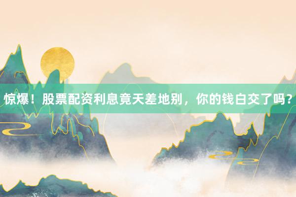 惊爆！股票配资利息竟天差地别，你的钱白交了吗？